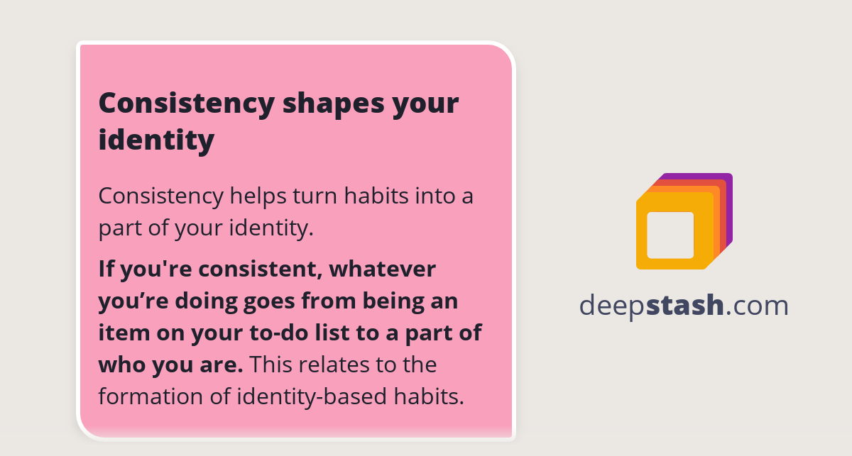 Consistency shapes your identity Deepstash